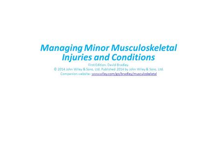 Managing Minor Musculoskeletal Injuries and Conditions First Edition. David Bradley. © 2014 John Wiley & Sons, Ltd. Published 2014 by John Wiley & Sons,