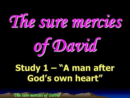 The sure mercies of David Study 1 – “A man after God’s own heart”