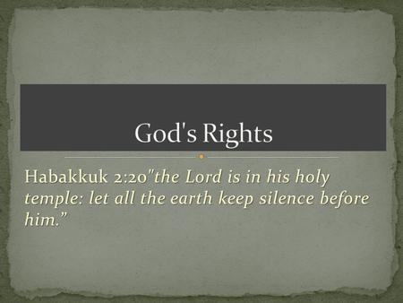 Habakkuk 2:20the Lord is in his holy temple: let all the earth keep silence before him.”