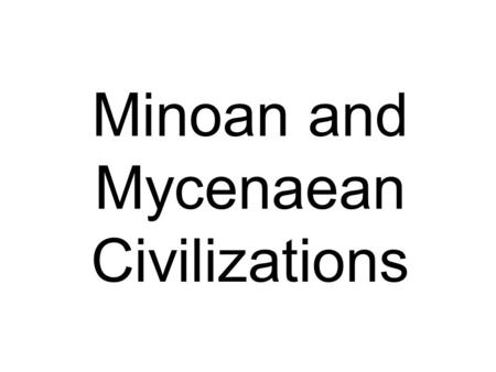 Minoan and Mycenaean Civilizations. Minoans (1750-1500 B.C.) First civilization in Europe Location: Crete Did not worry about invasions…why?
