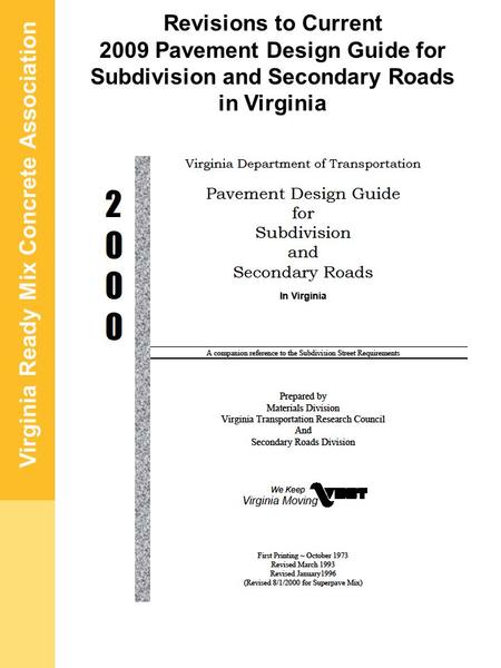 Virginia Ready Mix Concrete Association Revisions to Current 2009 Pavement Design Guide for Subdivision and Secondary Roads in Virginia.