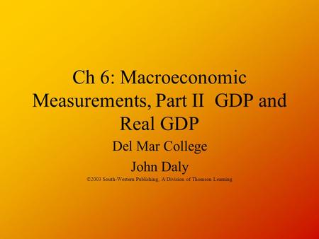 Ch 6: Macroeconomic Measurements, Part II GDP and Real GDP