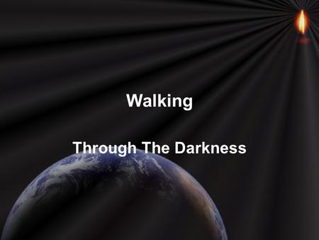 Walking Through The Darkness. Everyone experiences times of great difficulties in life We often refer to these trials as times of darkness or as David.