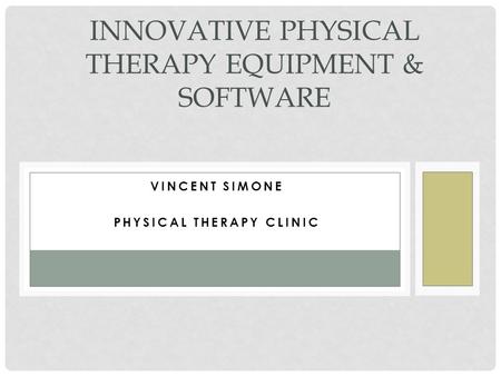 VINCENT SIMONE PHYSICAL THERAPY CLINIC INNOVATIVE PHYSICAL THERAPY EQUIPMENT & SOFTWARE.