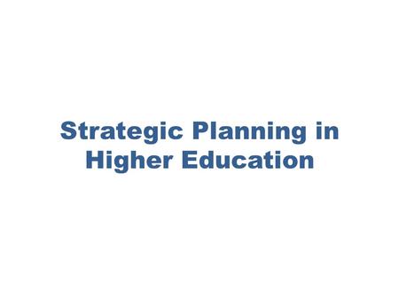 Strategic Planning in Higher Education. In higher education, bettering one’s condition includes hiring better faculty, recruiting stronger students, upgrading.