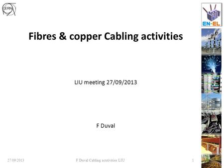 Fibres & copper Cabling activities LIU meeting 27/09/2013 F Duval 27/09/2013 F Duval Cabling acxtivities LIU 1.