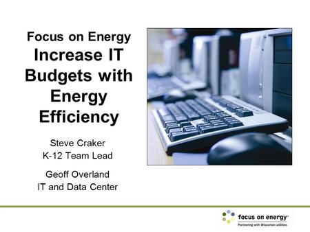Steve Craker K-12 Team Lead Geoff Overland IT and Data Center Focus on Energy Increase IT Budgets with Energy Efficiency.