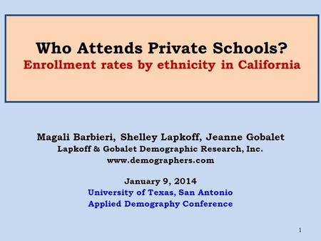 Who Attends Private Schools? Enrollment rates by ethnicity in California Magali Barbieri, Shelley Lapkoff, Jeanne Gobalet Lapkoff & Gobalet Demographic.