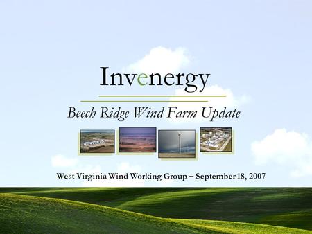 Invenergy Beech Ridge Wind Farm Update West Virginia Wind Working Group – September 18, 2007.
