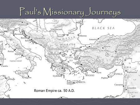 Paul’s Missionary Journeys Roman Empire ca. 50 A.D.