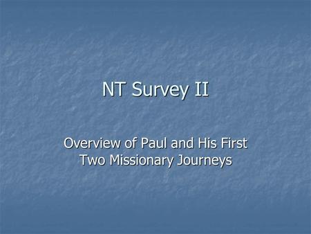 NT Survey II Overview of Paul and His First Two Missionary Journeys.
