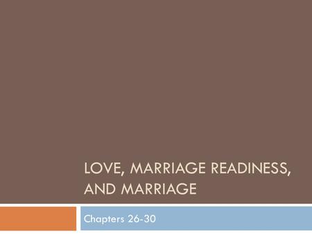 LOVE, MARRIAGE READINESS, AND MARRIAGE Chapters 26-30.