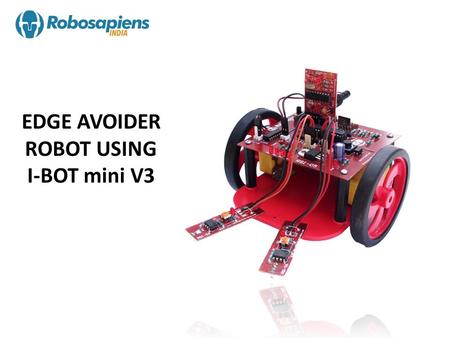 EDGE AVOIDER ROBOT USING I-BOT mini V3. EDGE AVOIDER USING I-BOT mini V3 Edge Avoider Robot is built using the IR based Line Detecting Module. The modules.