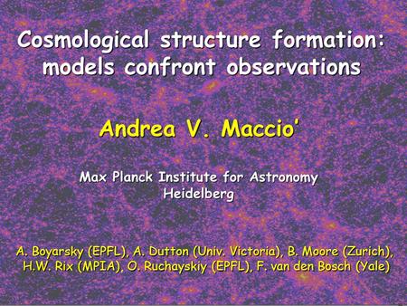 Cosmological structure formation: models confront observations Andrea V. Maccio’ Max Planck Institute for Astronomy Heidelberg A. Boyarsky (EPFL),A. Dutton.