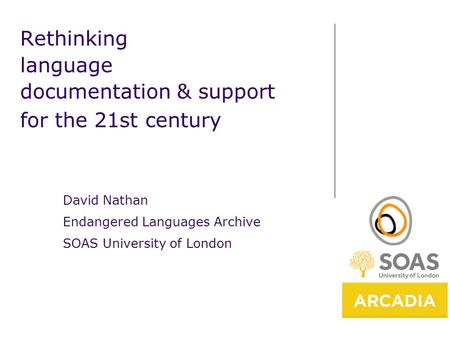Rethinking language documentation & support for the 21st century David Nathan Endangered Languages Archive SOAS University of London.