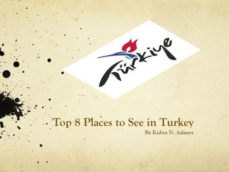 Top 8 Places to See in Turkey By Kubra N. Aslaner.