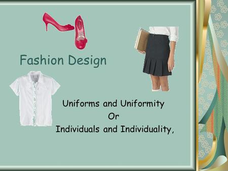 Fashion Design Uniforms and Uniformity Or Individuals and Individuality,