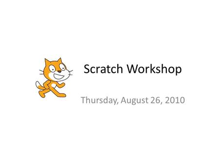 Scratch Workshop Thursday, August 26, 2010.