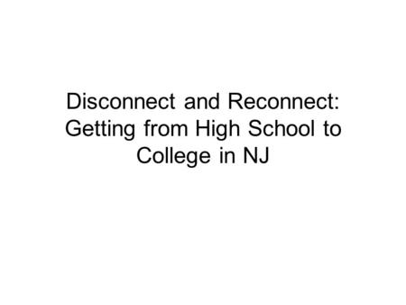 Disconnect and Reconnect: Getting from High School to College in NJ.