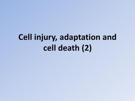 Cell injury, adaptation and cell death (2). Causes of cell injury Hypoxia (oxygen deprivation) Occurs due to Loss of blood supply - Ischaemia Inadequate.