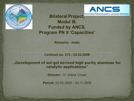 Bilateral Project, Modul III, Funded by ANCS, Program PN II ‘Capacities’ Romania - India Contract no. 213 / 23.03.2009 „Development of sol-gel derived.