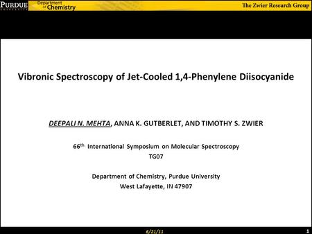 Vibronic Spectroscopy of Jet-Cooled 1,4-Phenylene Diisocyanide 6/21/11 1 DEEPALI N. MEHTA, ANNA K. GUTBERLET, AND TIMOTHY S. ZWIER 66 th International.