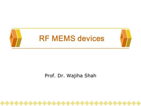 RF MEMS devices Prof. Dr. Wajiha Shah. OUTLINE  Use of RF MEMS devices in wireless and satellite communication system. 1. MEMS variable capacitor (tuning.