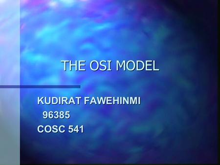 THE OSI MODEL KUDIRAT FAWEHINMI 96385 96385 COSC 541.
