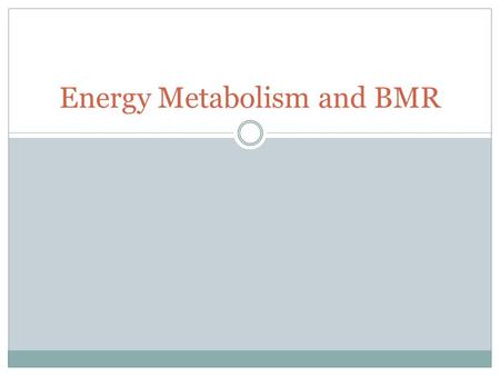 Energy Metabolism and BMR. Energy: Metabolism ‘Metabolism refers to chemical process that occur in the body that are necessary to maintain life.’ (Magee.