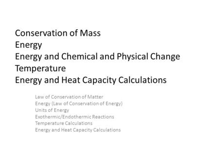 Conservation of Mass Energy Energy and Chemical and Physical Change Temperature Energy and Heat Capacity Calculations Law of Conservation of Matter Energy.