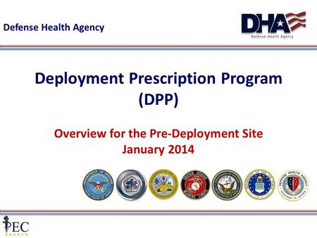 1 Deployment Prescription Program (DPP) Overview for the Pre-Deployment Site January 2014 Defense Health Agency.