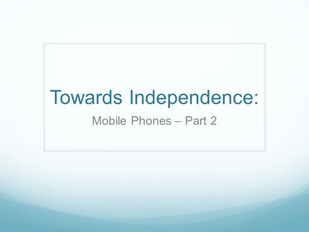 Towards Independence: Mobile Phones – Part 2. Syllabus outcomes: 5.5evaluates options for solving commercial and legal problems and issues EN4-4B makes.