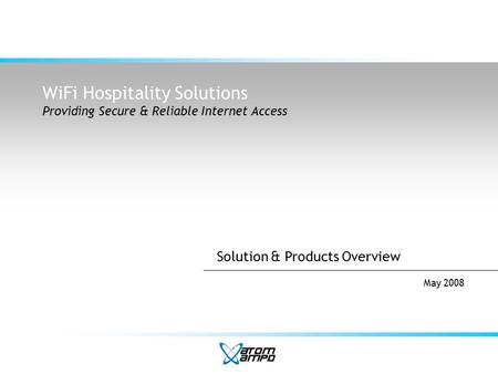 WiFi Hospitality Solutions Providing Secure & Reliable Internet Access May 2008 Solution & Products Overview.