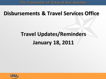 Disbursements & Travel Services Office Travel Updates/Reminders January 18, 2011 Travel Updates/Reminders January 18, 2011.