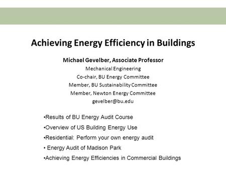 Boston University Slideshow Title Goes Here Achieving Energy Efficiency in Buildings Michael Gevelber, Associate Professor Mechanical Engineering Co-chair,