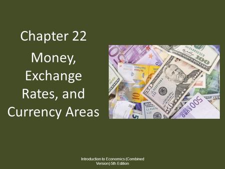 Chapter 22 Money, Exchange Rates, and Currency Areas Introduction to Economics (Combined Version) 5th Edition.