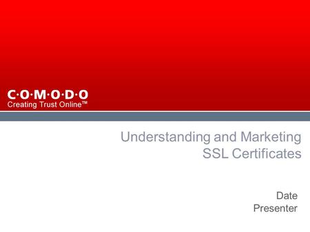 Confidential Company Confidential © 2008 Comodo. All rights reserved. Understanding and Marketing SSL Certificates Date Presenter.