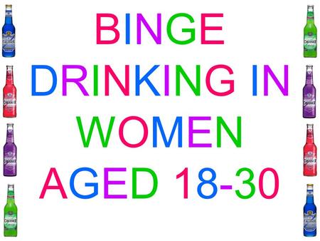 BINGE DRINKING IN WOMEN AGED 18-30