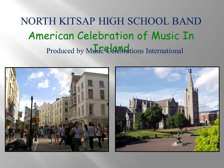 NORTH KITSAP HIGH SCHOOL BAND American Celebration of Music In Ireland Produced by Music Celebrations International.