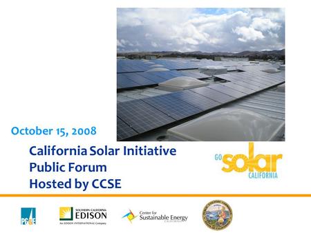 California Solar Initiative Public Forum Hosted by CCSE October 15, 2008.