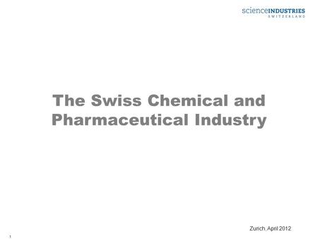 1 The Swiss Chemical and Pharmaceutical Industry Zurich, April 2012.