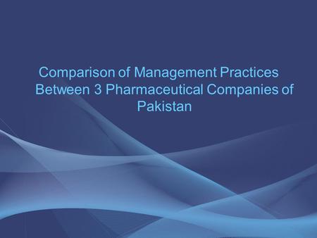 Comparison of Management Practices Between 3 Pharmaceutical Companies of Pakistan.