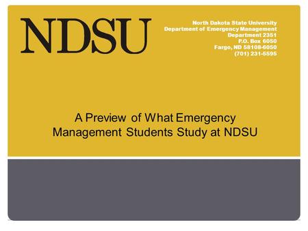 North Dakota State University Department of Emergency Management Department 2351 P.O. Box 6050 Fargo, ND 58108-6050 (701) 231-5595 A Preview of What Emergency.