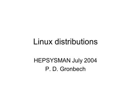 Linux distributions HEPSYSMAN July 2004 P. D. Gronbech.