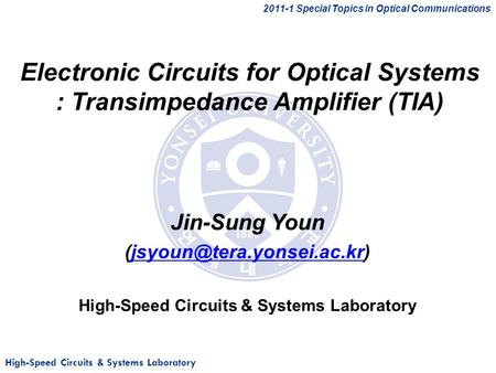 High-Speed Circuits & Systems Laboratory Electronic Circuits for Optical Systems : Transimpedance Amplifier (TIA) Jin-Sung Youn