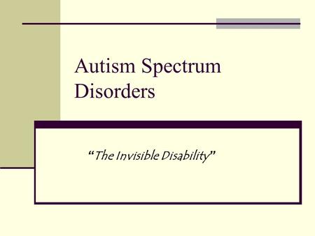 Autism Spectrum Disorders “ The Invisible Disability ”