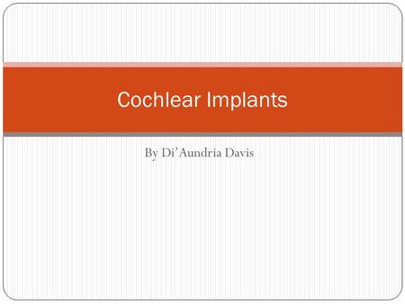 Cochlear Implants By Di’Aundria Davis.