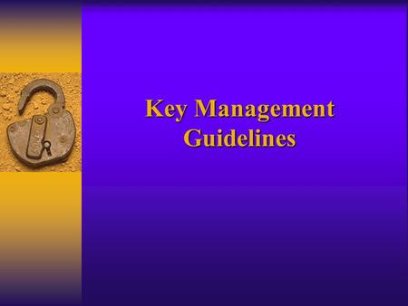 Key Management Guidelines. 1. Introduction 2. Glossary of Terms and Acronyms 3. Cryptographic Algorithms, Keys and Other Keying Material 4. Key Management.