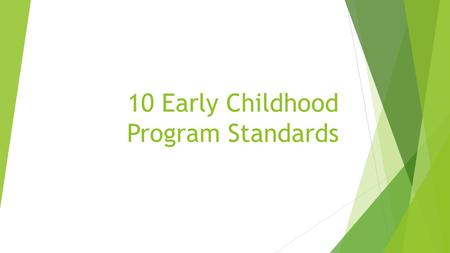 10 Early Childhood Program Standards. Relationships  Promote positive relationships with all parents and children.  Children’s learning is encouraged.