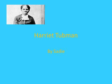 Harriet Tubman By Sadie. Introduction Harriet Tubman was best known for saving people from slavery and a leader in the Underground Railroad. Her jobs.
